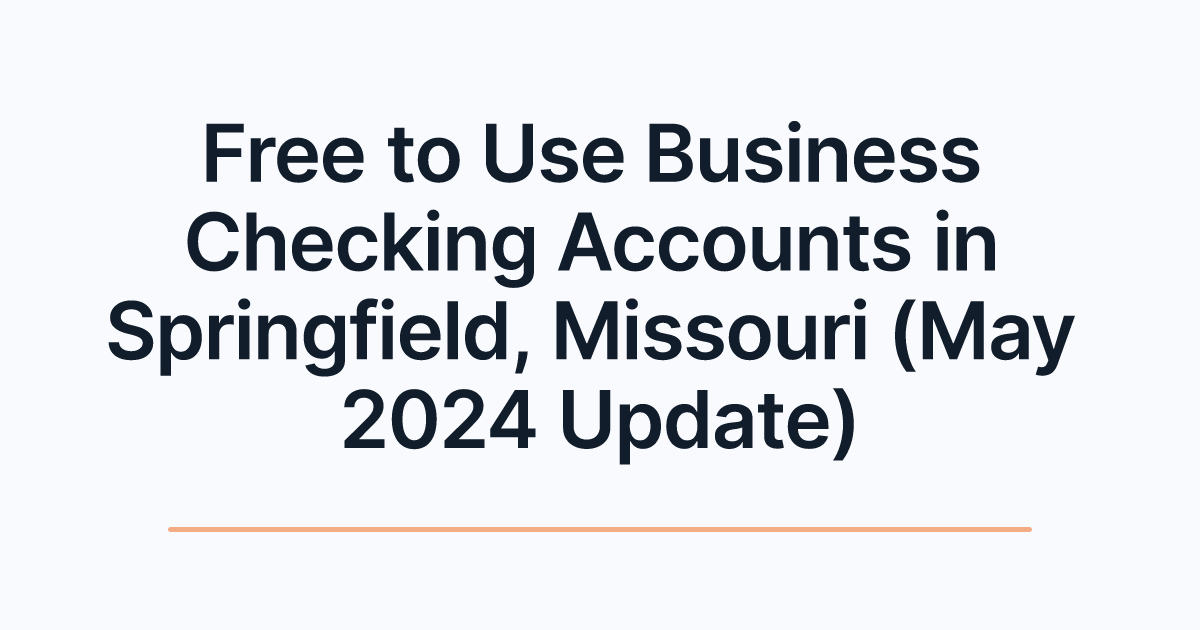Free to Use Business Checking Accounts in Springfield, Missouri (May 2024 Update)